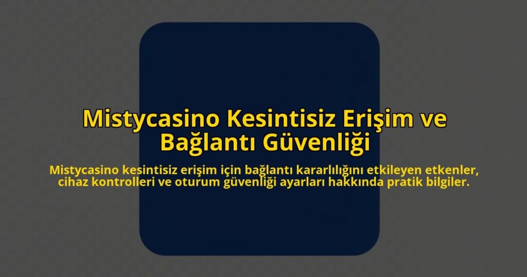 Mistycasino-Kesintisiz-Erisim-ve-Baglanti-Guvenligi-overlay-1785084911.jpg