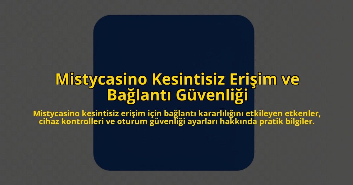 Mistycasino-Kesintisiz-Erisim-ve-Baglanti-Guvenligi-overlay-1785084911.jpg